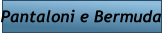 Pantaloni e Bermuda