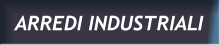 ARREDI INDUSTRIALI ARREDI INDUSTRIALI